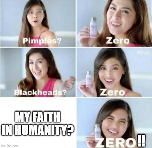 Pimples, Zero! | MY FAITH IN HUMANITY? !! | image tagged in pimples zero | made w/ Imgflip meme maker