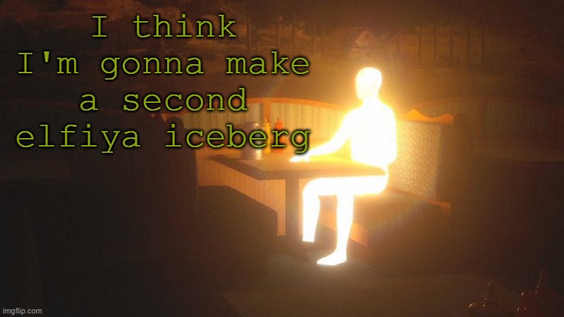 Glowing Guy | I think I'm gonna make a second elfiya iceberg | image tagged in glowing guy | made w/ Imgflip meme maker