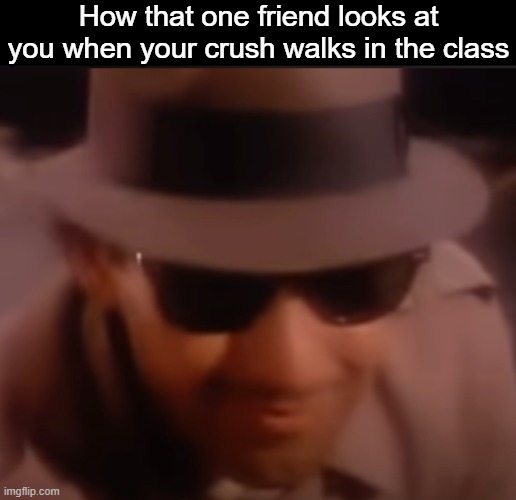 My Creativity when its time to insert the title - *dies of death | How that one friend looks at you when your crush walks in the class | image tagged in no tags | made w/ Imgflip meme maker
