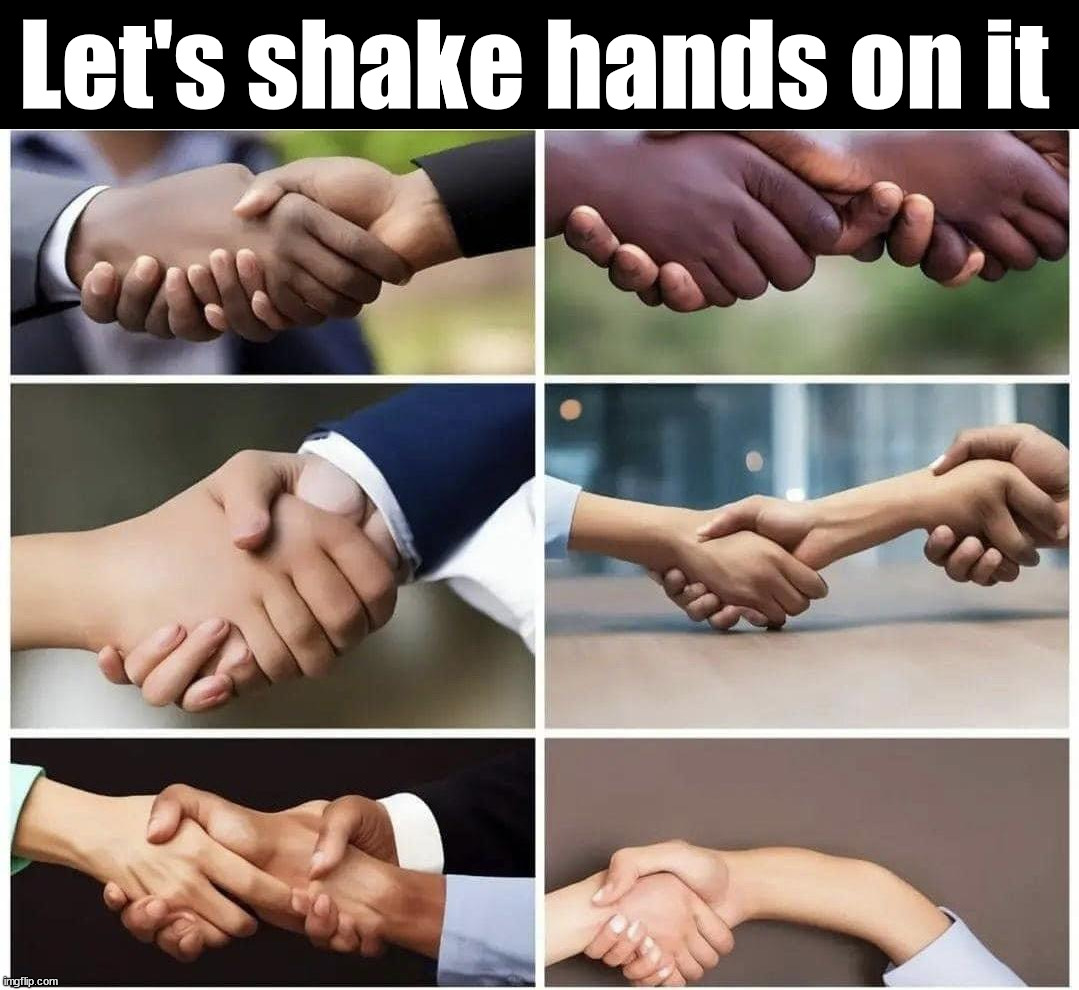 Let's shake hands on it | image tagged in cursed image | made w/ Imgflip meme maker