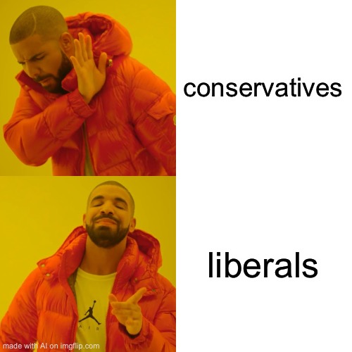Drake Hotline Bling Meme | conservatives; liberals | image tagged in memes,drake hotline bling,ai,ai_memes,funny,ha ha tags go brr | made w/ Imgflip meme maker