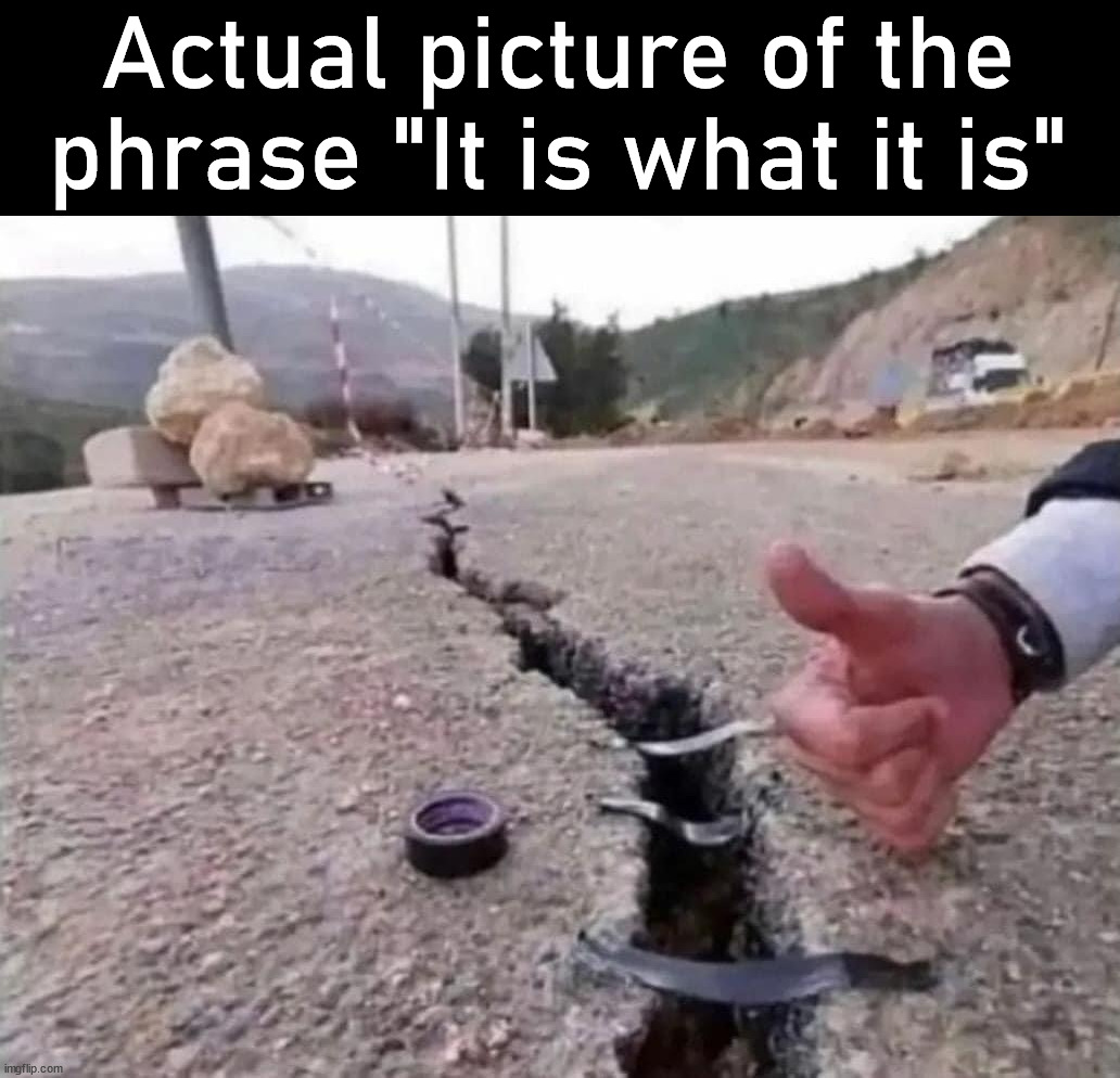 When a phrase is a photograph .. you can hear it in the picture | Actual picture of the phrase "It is what it is" | image tagged in it is what it is,phrases,you can't hear pictures | made w/ Imgflip meme maker