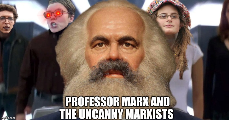 PROFESSOR MARX AND THE UNCANNY MARXISTS | made w/ Imgflip meme maker