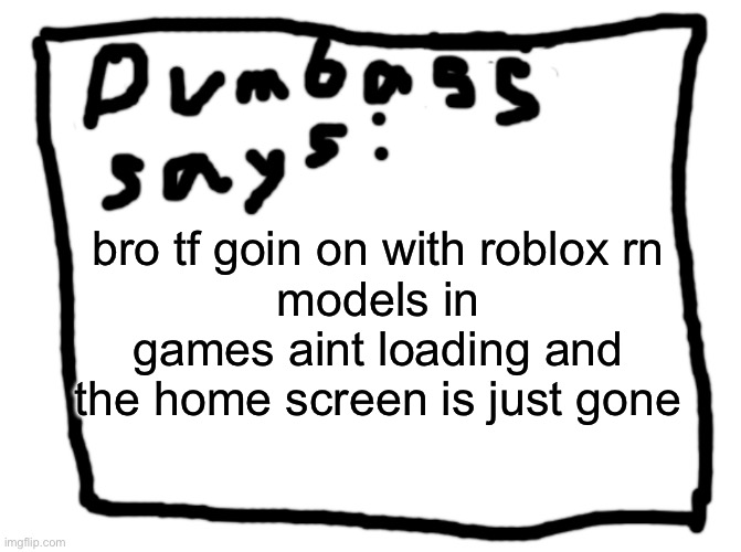 idk | bro tf goin on with roblox rn
models in games aint loading and the home screen is just gone | image tagged in idk | made w/ Imgflip meme maker