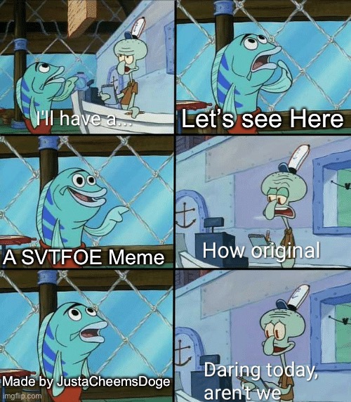 Daring today, aren't we squidward | Let’s see Here; A SVTFOE Meme; Made by JustaCheemsDoge | image tagged in daring today aren't we squidward,memes,funny,svtfoe,star vs the forces of evil,funy | made w/ Imgflip meme maker