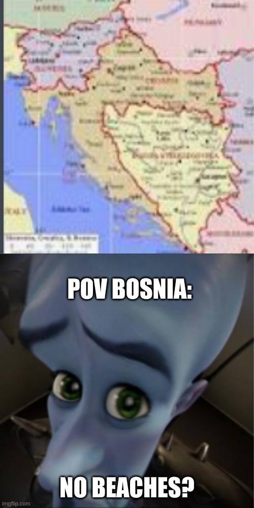 Bosnia | POV BOSNIA:; NO BEACHES? | image tagged in megamind peeking,bosnia | made w/ Imgflip meme maker
