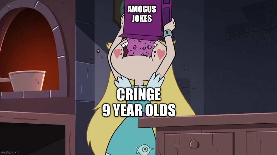 Star Butterfly Eating alot of Sugar Seeds Cereal | AMOGUS JOKES; CRINGE 9 YEAR OLDS | image tagged in star butterfly eating alot of sugar seeds cereal,memes,funny,cringe,amogus,9 year olds | made w/ Imgflip meme maker