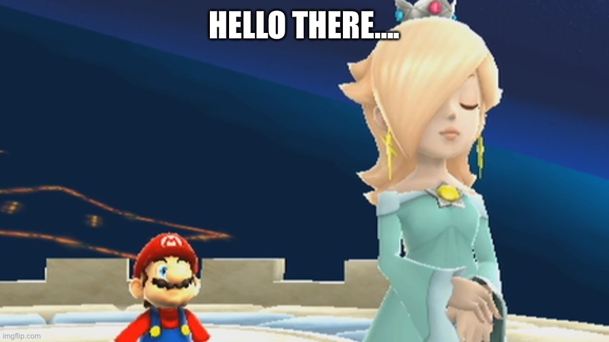 Rosalina of the Observatory | HELLO THERE…. | image tagged in rosalina of the observatory | made w/ Imgflip meme maker
