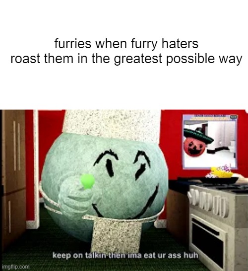 furries when furry haters roast them in the greatest possible way | image tagged in memes,mugen,furry,cheeky | made w/ Imgflip meme maker
