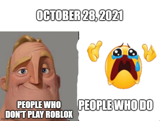 It was the day Roblox went down | OCTOBER 28, 2021; PEOPLE WHO DO; PEOPLE WHO DON'T PLAY ROBLOX | image tagged in traumatized mr incredible,roblox | made w/ Imgflip meme maker