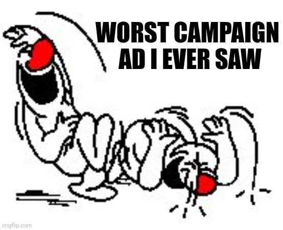 LOL Hysterically | WORST CAMPAIGN
AD I EVER SAW | image tagged in lol hysterically | made w/ Imgflip meme maker