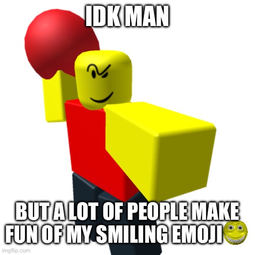 Baller | IDK MAN BUT A LOT OF PEOPLE MAKE FUN OF MY SMILING EMOJI | image tagged in baller | made w/ Imgflip meme maker