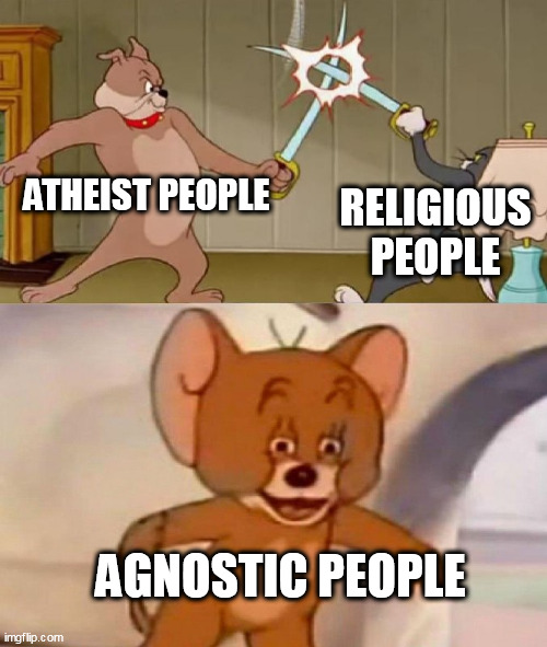 Tom and Jerry swordfight | ATHEIST PEOPLE; RELIGIOUS PEOPLE; AGNOSTIC PEOPLE | image tagged in tom and jerry swordfight,memes,funny | made w/ Imgflip meme maker