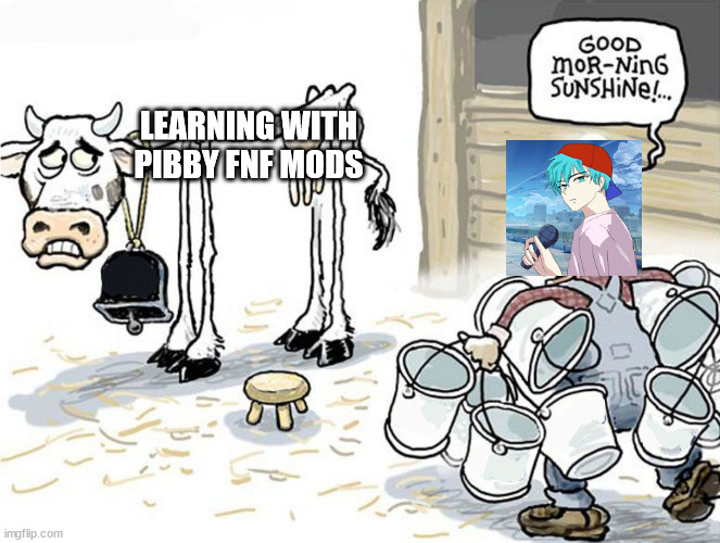 FNF Everybody in a nutshell | LEARNING WITH PIBBY FNF MODS | image tagged in milking the cow,friday night funkin,pibby,fnf | made w/ Imgflip meme maker