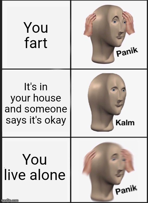 Fard | You fart; It's in your house and someone says it's okay; You live alone | image tagged in memes,panik kalm panik | made w/ Imgflip meme maker