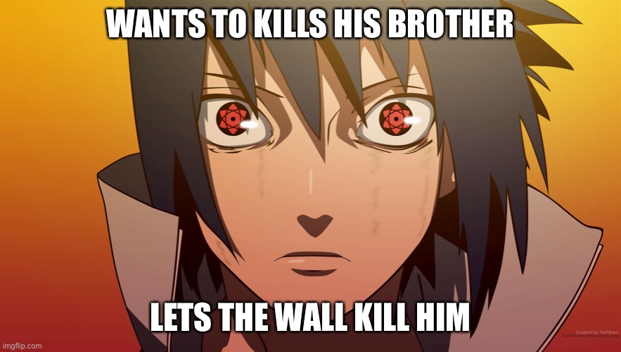 Itachi, let’s a wall kill him cause he didn’t want to be in Boruto | WANTS TO KILLS HIS BROTHER; LETS THE WALL KILL HIM | image tagged in sasuke meme,sasuke,itachi,memes,naruto shippuden | made w/ Imgflip meme maker