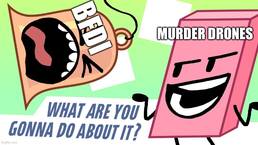 Murder drones or TPOT | BFDI; MURDER DRONES | image tagged in bfdi | made w/ Imgflip meme maker