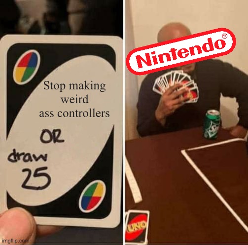 UNO Draw 25 Cards | Stop making weird ass controllers | image tagged in memes,uno draw 25 cards | made w/ Imgflip meme maker