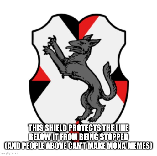 Cronnian Crest | THIS SHIELD PROTECTS THE LINE BELOW IT FROM BEING STOPPED
(AND PEOPLE ABOVE CAN’T MAKE MONA MEMES) | image tagged in cronnian crest | made w/ Imgflip meme maker