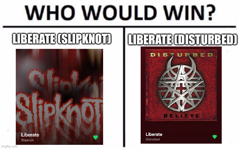 Who Would Win? Meme | LIBERATE (SLIPKNOT); LIBERATE (DISTURBED) | image tagged in memes,who would win,slipknot,disturbed,why are you reading the tags,barney will eat all of your delectable biscuits | made w/ Imgflip meme maker