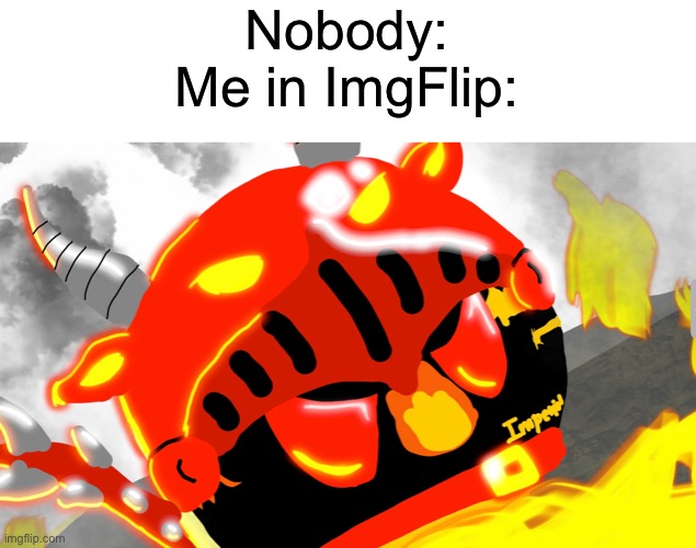 H A R D W O R K I N G | Nobody:
Me in ImgFlip: | image tagged in angry flariaball,angry,fire | made w/ Imgflip meme maker