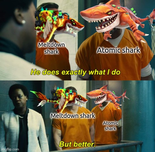 Meltdown shark can do what the atomic shark can do but can also shoot nuclear green projectiles | Atomic shark; Meltdown shark; Atomic shark; Meltdown shark | image tagged in he does exactly what i do but better,hungry,shark,memes | made w/ Imgflip meme maker