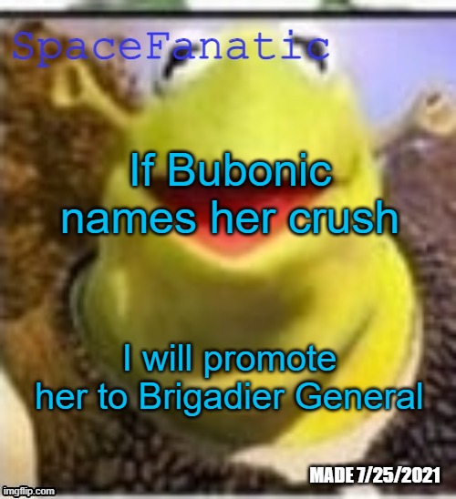 Ye Olde Announcements | If Bubonic names her crush; I will promote her to Brigadier General | image tagged in spacefanatic announcement temp | made w/ Imgflip meme maker