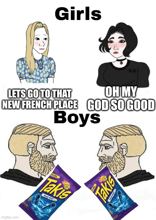 Girls vs Boys | LETS GO TO THAT NEW FRENCH PLACE; OH MY GOD SO GOOD | image tagged in girls vs boys | made w/ Imgflip meme maker