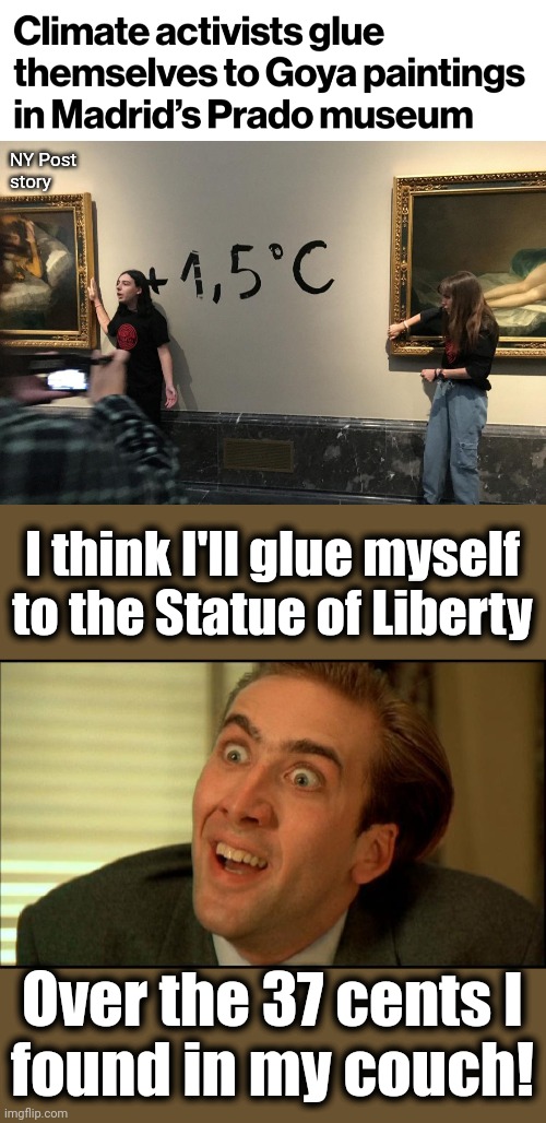 A degree and a half | NY Post
story; I think I'll glue myself to the Statue of Liberty; Over the 37 cents I
found in my couch! | image tagged in you don't say - nicholas cage,memes,global warming,climate change,paintings,protest | made w/ Imgflip meme maker