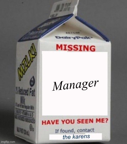 Lol | Manager; the karens | image tagged in milk carton | made w/ Imgflip meme maker