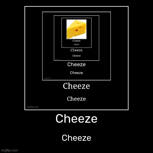 Cheeze [Swiss is better imo] | image tagged in funny,demotivationals,idk,stuff,s o u p,carck | made w/ Imgflip demotivational maker