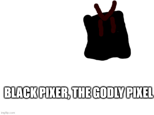 BLACK PIXER, THE GODLY PIXEL | made w/ Imgflip meme maker
