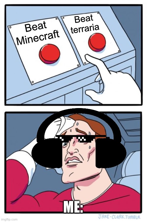 Two Buttons Meme | Beat terraria; Beat Minecraft; ME: | image tagged in memes,two buttons | made w/ Imgflip meme maker