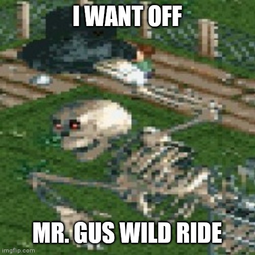 Mr Bones Wild Ride | I WANT OFF; MR. GUS WILD RIDE | image tagged in mr bones wild ride | made w/ Imgflip meme maker