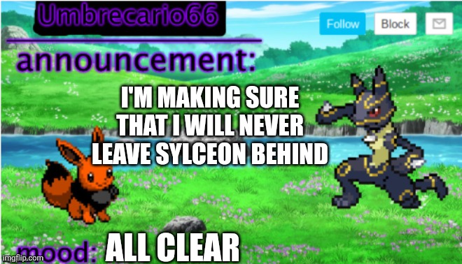 ... | I'M MAKING SURE THAT I WILL NEVER LEAVE SYLCEON BEHIND; ALL CLEAR | image tagged in announcement | made w/ Imgflip meme maker