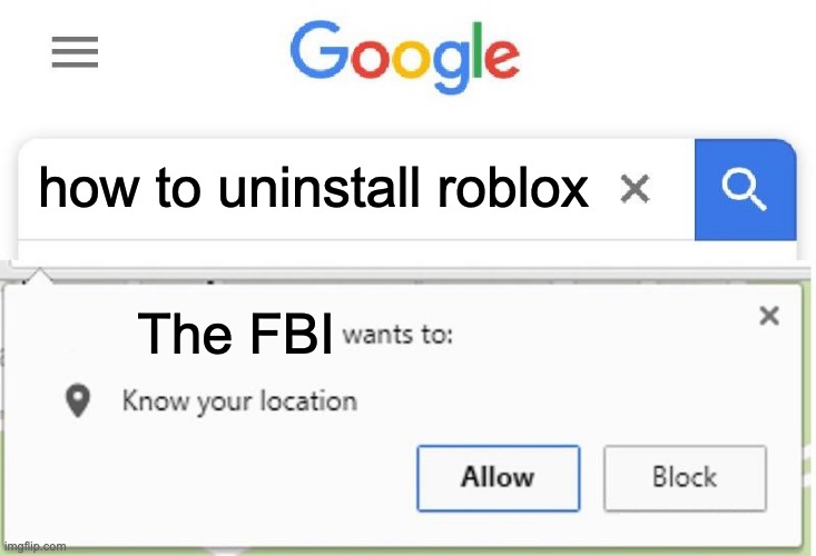 Meme |  how to uninstall roblox; The FBI | image tagged in wants to know your location | made w/ Imgflip meme maker