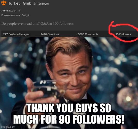 I never thought I would get this far. | THANK YOU GUYS SO MUCH FOR 90 FOLLOWERS! | image tagged in memes,leonardo dicaprio cheers | made w/ Imgflip meme maker