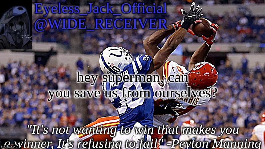 Eyeless_Jack_Official announcement temp | hey superman, can you save us from ourselves? | image tagged in eyeless_jack_official announcement temp | made w/ Imgflip meme maker