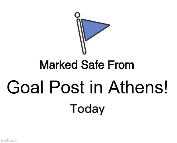 Marked Safe From | Goal Post in Athens! | image tagged in memes,marked safe from | made w/ Imgflip meme maker