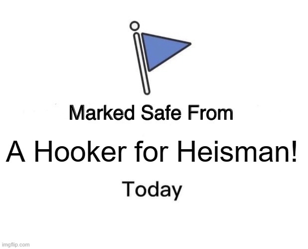 Marked Safe From Meme | A Hooker for Heisman! | image tagged in memes,marked safe from | made w/ Imgflip meme maker