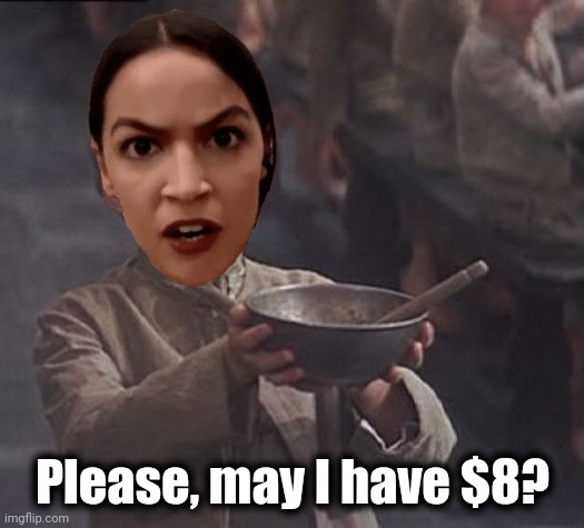 Please sir may I have some more | Please, may I have $8? | image tagged in please sir may i have some more | made w/ Imgflip meme maker