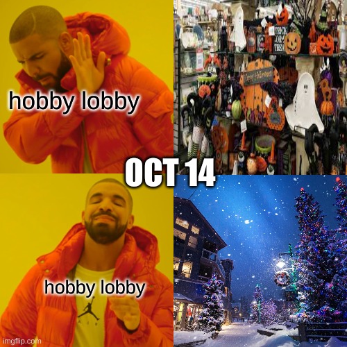 Drake Hotline Bling Meme | hobby lobby; OCT 14; hobby lobby | image tagged in memes,drake hotline bling | made w/ Imgflip meme maker