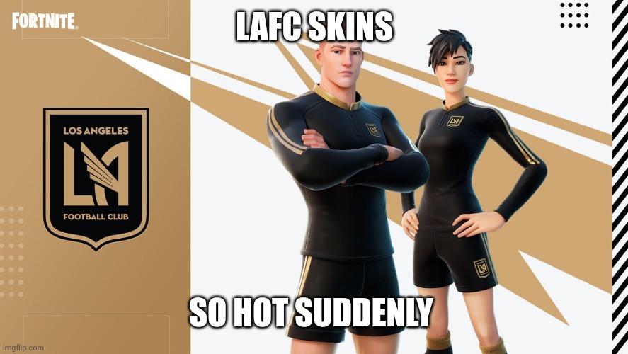 LAFC SKINS; SO HOT SUDDENLY | made w/ Imgflip meme maker