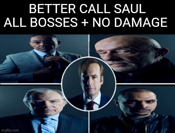 BETTER CALL SAUL ALL BOSSES + NO DAMAGE | made w/ Imgflip meme maker