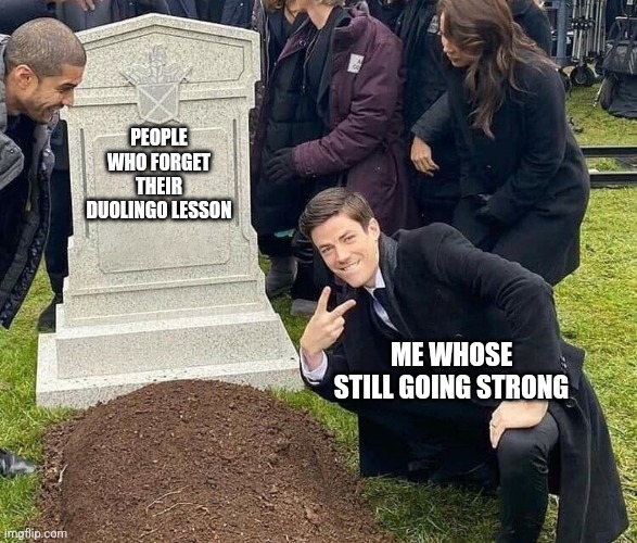 Peace sign tombstone | PEOPLE WHO FORGET THEIR DUOLINGO LESSON; ME WHOSE STILL GOING STRONG | image tagged in peace sign tombstone | made w/ Imgflip meme maker