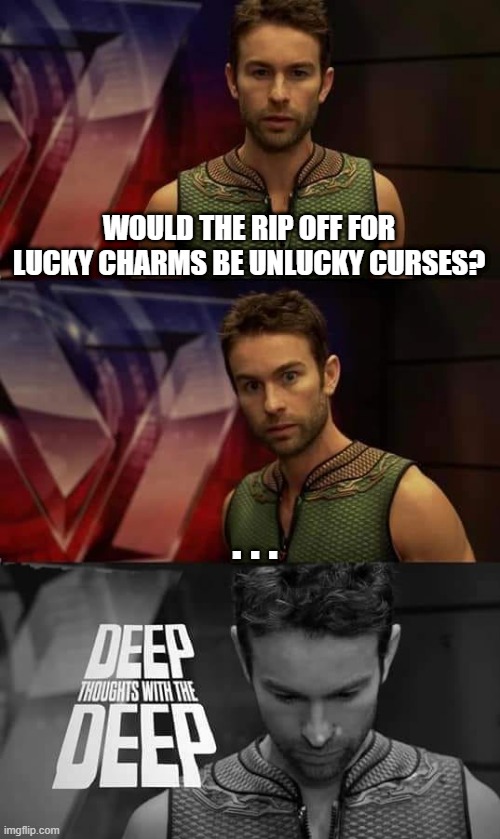 Lucky charms | WOULD THE RIP OFF FOR LUCKY CHARMS BE UNLUCKY CURSES? . . . | image tagged in deep thoughts with the deep,lucky charms | made w/ Imgflip meme maker