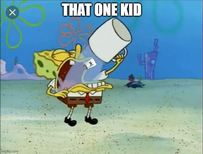 Spongebob drinking water | THAT ONE KID | image tagged in spongebob drinking water | made w/ Imgflip meme maker