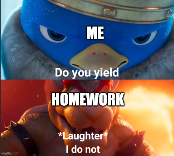 Do you yield? | ME; HOMEWORK | image tagged in do you yield,memes | made w/ Imgflip meme maker