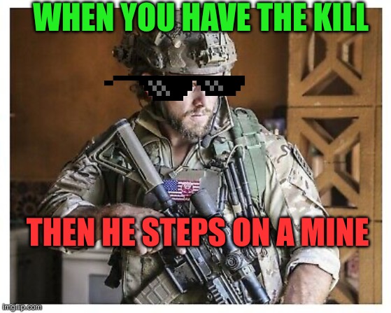 Clay | WHEN YOU HAVE THE KILL; THEN HE STEPS ON A MINE | image tagged in funny | made w/ Imgflip meme maker