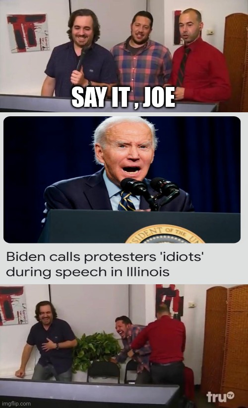 It's a compliment in Bizzarro Land | SAY IT , JOE | image tagged in impractical jokers laughing,president,moron,idiot,stupid | made w/ Imgflip meme maker